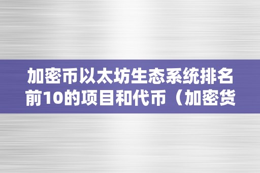 加密币以太坊生态系统排名前10的项目和代币（加密货币以太坊）