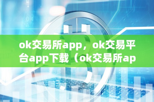 ok交易所app，ok交易平台app下载（ok交易所app官网下载）