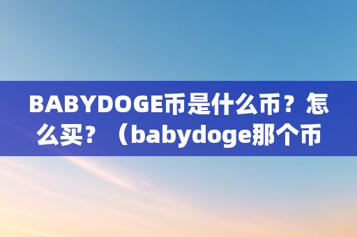 BABYDOGE币是什么币？怎么买？（babydoge那个币咋样）