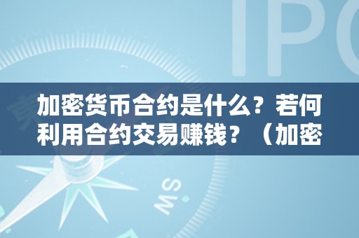 加密货币合约是什么？若何利用合约交易赚钱？（加密货币合约是什么?若何利用合约交易赚钱）