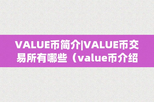 VALUE币简介|VALUE币交易所有哪些（value币介绍）