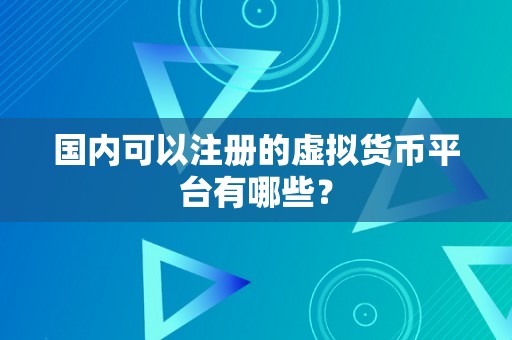 国内可以注册的虚拟货币平台有哪些？