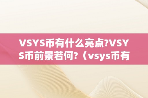 VSYS币有什么亮点?VSYS币前景若何?（vsys币有潜力吗）