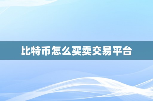 比特币怎么买卖交易平台