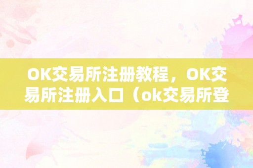 OK交易所注册教程，OK交易所注册入口（ok交易所登陆）