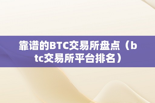 靠谱的BTC交易所盘点（btc交易所平台排名）