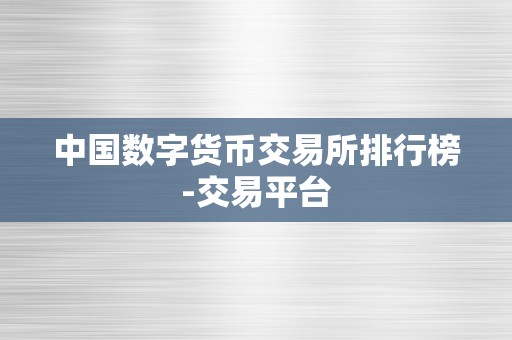 中国数字货币交易所排行榜-交易平台