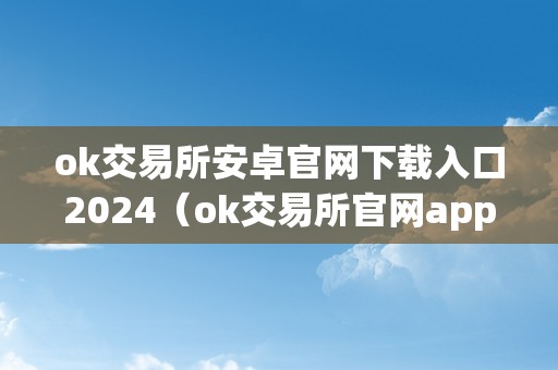 ok交易所安卓官网下载入口2024（ok交易所官网app下载）