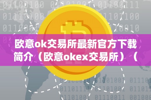 欧意ok交易所最新官方下载简介（欧意okex交易所）（okex官方app下载）