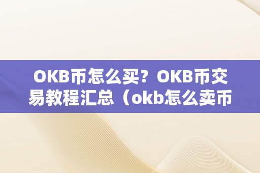 OKB币怎么买？OKB币交易教程汇总（okb怎么卖币交易）