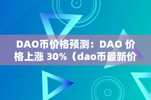 DAO币价格预测：DAO 价格上涨 30%（dao币最新价格）