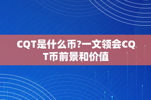 CQT是什么币?一文领会CQT币前景和价值