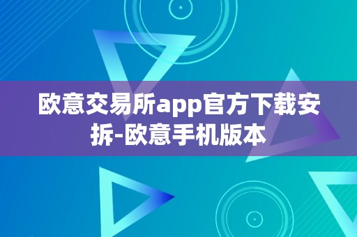 欧意交易所app官方下载安拆-欧意手机版本