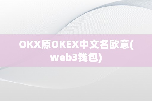 OKX原OKEX中文名欧意(web3钱包)