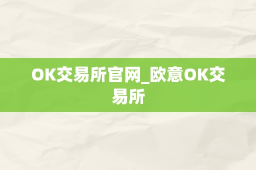 OK交易所官网_欧意OK交易所