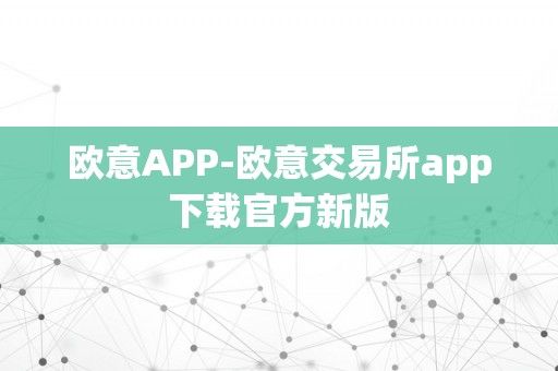 欧意APP-欧意交易所app下载官方新版