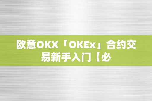 欧意OKX「OKEx」合约交易新手入门【必