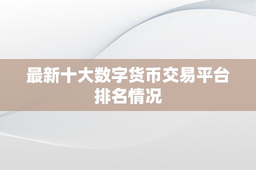 最新十大数字货币交易平台排名情况