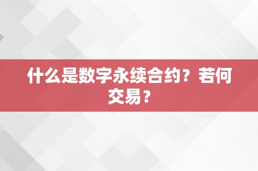 什么是数字永续合约？若何交易？