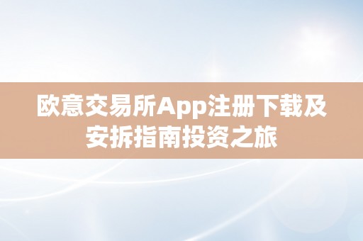 欧意交易所App注册下载及安拆指南投资之旅