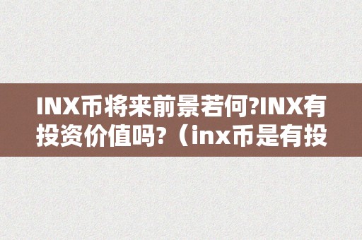 INX币将来前景若何?INX有投资价值吗?（inx币是有投资价值吗）