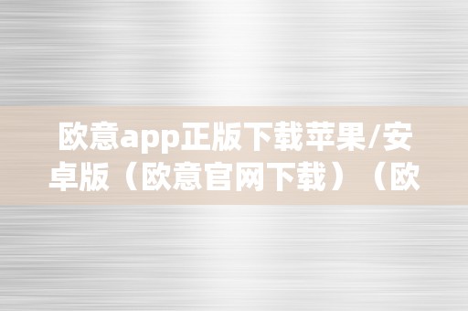 欧意app正版下载苹果/安卓版（欧意官网下载）（欧意app怎么下载）