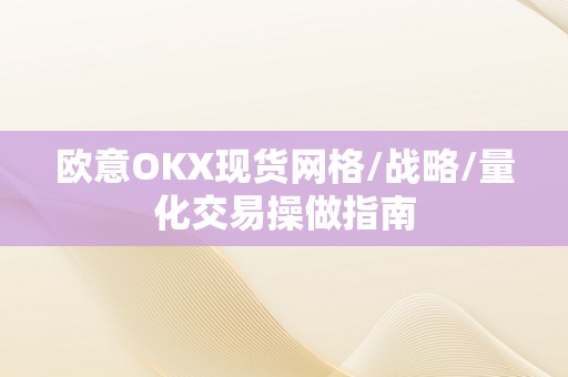 欧意OKX现货网格/战略/量化交易操做指南