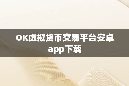 OK虚拟货币交易平台安卓app下载