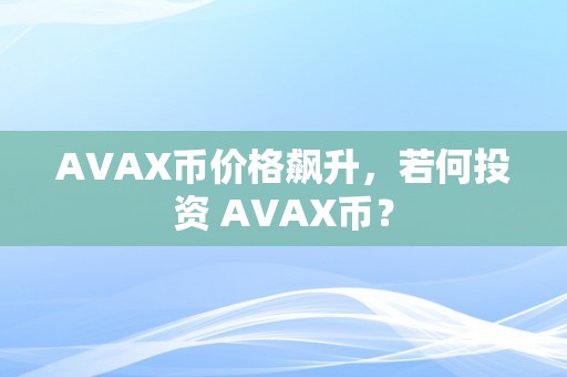 AVAX币价格飙升，若何投资 AVAX币？