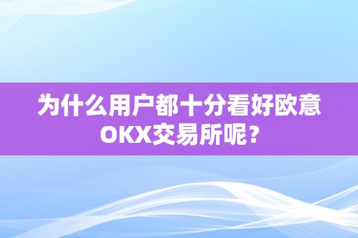 为什么用户都十分看好欧意OKX交易所呢？