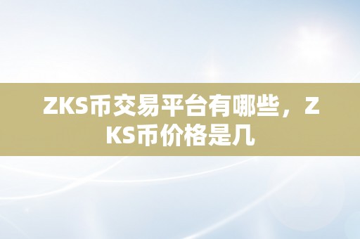 ZKS币交易平台有哪些，ZKS币价格是几