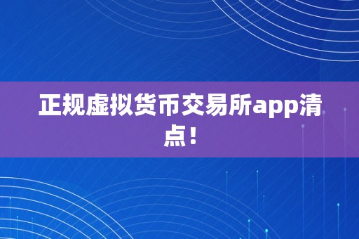 正规虚拟货币交易所app清点！