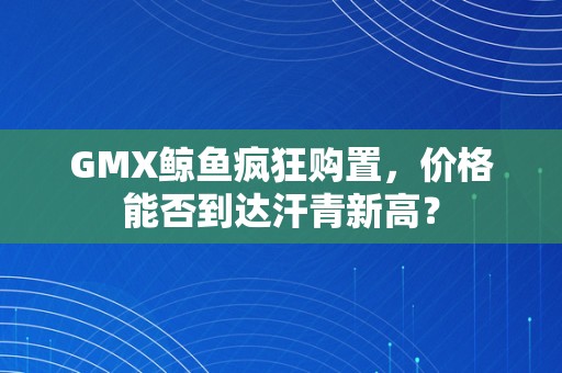 GMX鲸鱼疯狂购置，价格能否到达汗青新高？