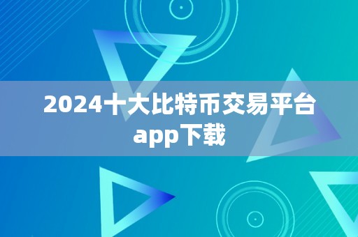 2024十大比特币交易平台app下载