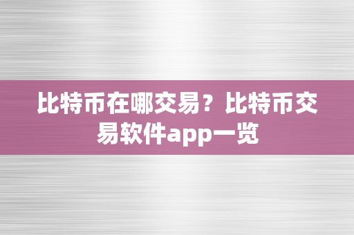 比特币在哪交易？比特币交易软件app一览