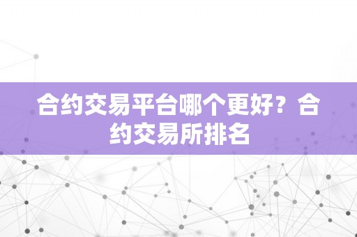 合约交易平台哪个更好？合约交易所排名