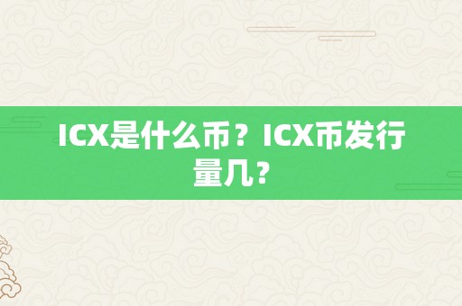 ICX是什么币？ICX币发行量几？