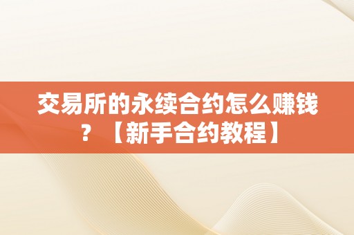 交易所的永续合约怎么赚钱？【新手合约教程】