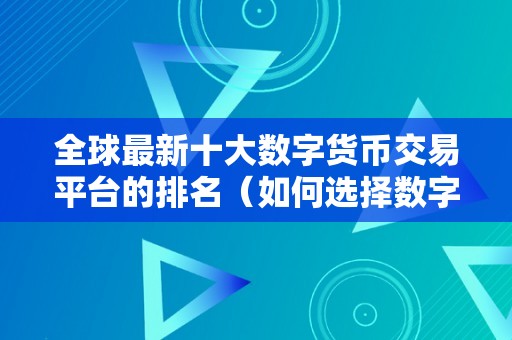 全球最新十大数字货币交易平台的排名（如何选择数字货币交易平台）