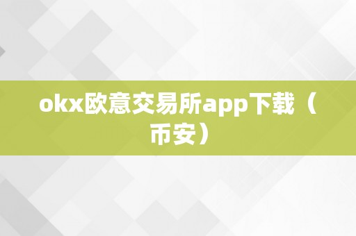 okx欧意交易所app下载（币安）