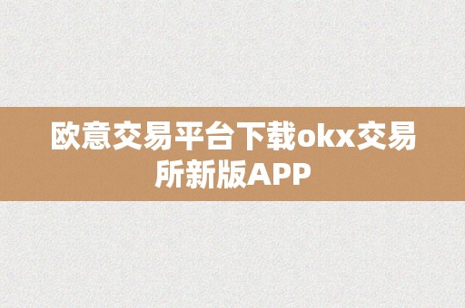 欧意交易平台下载okx交易所新版APP