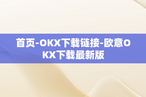 首页-OKX下载链接-欧意OKX下载最新版