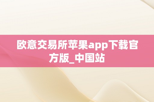 欧意交易所苹果app下载官方版_中国站