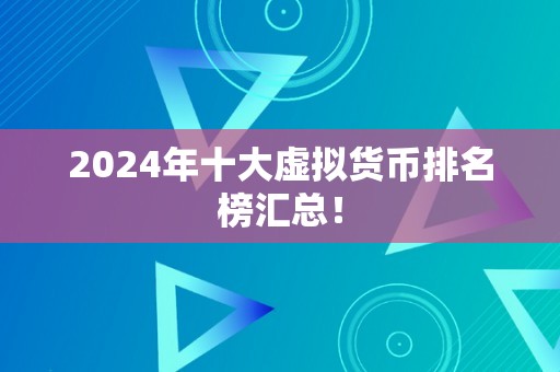 2024年十大虚拟货币排名榜汇总！