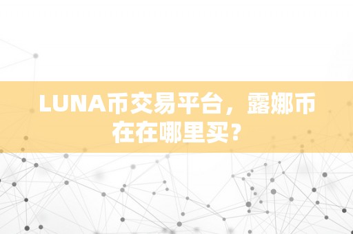 LUNA币交易平台，露娜币在在哪里买？