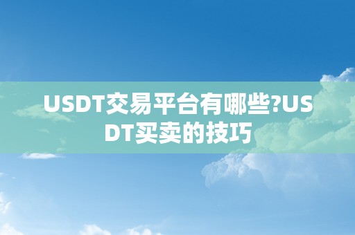 USDT交易平台有哪些?USDT买卖的技巧