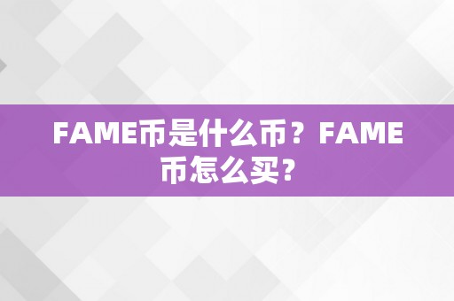 FAME币是什么币？FAME币怎么买？