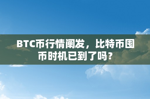 BTC币行情阐发，比特币囤币时机已到了吗？