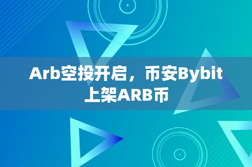 Arb空投开启，币安Bybit上架ARB币