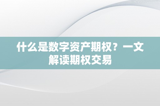 什么是数字资产期权？一文解读期权交易